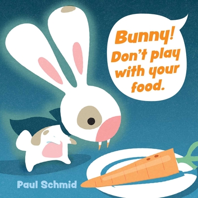 Bunny! Don't Play with Your Food - Paul Schmid