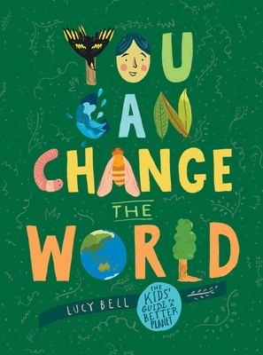You Can Change the World: The Kids' Guide to a Better Planet - Lucy Bell