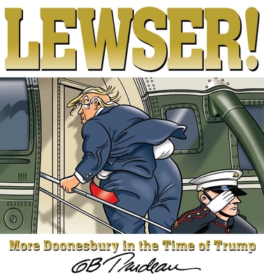 Lewser!: More Doonesbury in the Time of Trump - G. B. Trudeau