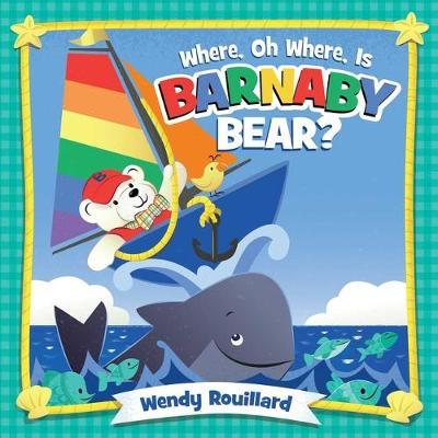 Where, Oh Where, Is Barnaby Bear? - Wendy Rouillard