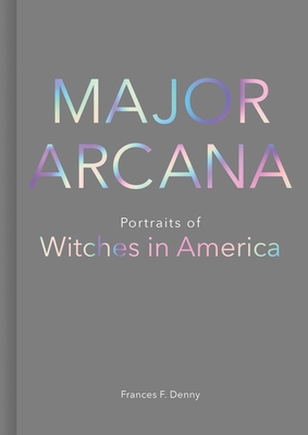 Major Arcana: Portraits of Witches in America - Frances Denny