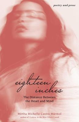 Eighteen Inches: The Distance Between the Heart and Mind - Mirtha Michelle Castro Marmol