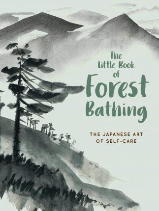 The Little Book of Forest Bathing: Discovering the Japanese Art of Self-Care - Andrews Mcmeel Publishing