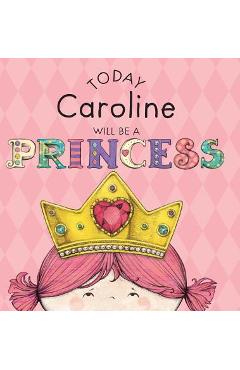 Poza produsului Today Caroline Will Be a Princess - Paula Croyle