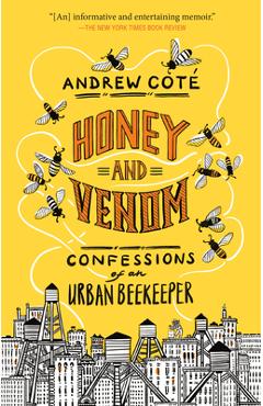 Honey and Venom: Confessions of an Urban Beekeeper - Andrew Cot
