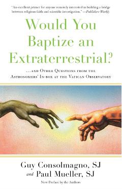 Would You Baptize an Extraterrestrial?: . . . and Other Questions from the Astronomers' In-Box at the Vatican Observatory - Guy Consolmagno
