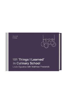 Poza produsului 101 Things I Learned(r) in Culinary School (Second Edition) - Louis Eguaras