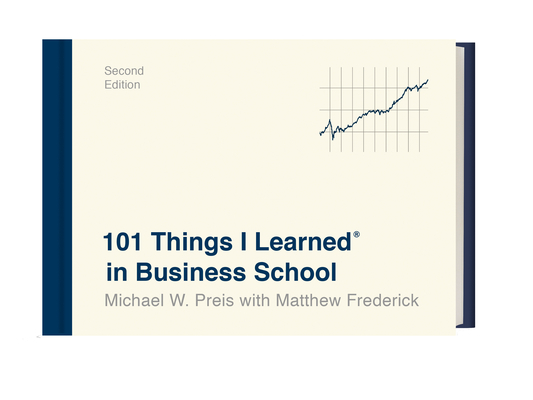 101 Things I Learned(r) in Business School (Second Edition) - Michael W. Preis
