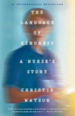 The Language of Kindness: A Nurse's Story - Christie Watson