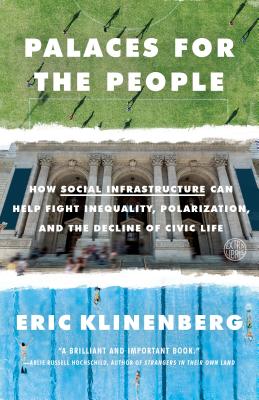 Palaces for the People: How Social Infrastructure Can Help Fight Inequality, Polarization, and the Decline of Civic Life - Eric Klinenberg