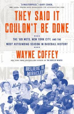 They Said It Couldn't Be Done: The '69 Mets, New York City, and the Most Astounding Season in Baseball History - Wayne Coffey