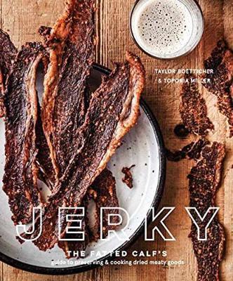 Jerky: The Fatted Calf's Guide to Preserving and Cooking Dried Meaty Goods [a Cookbook] - Taylor Boetticher