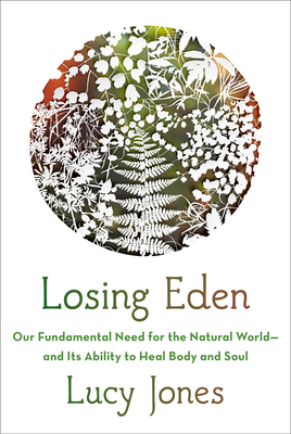 Losing Eden: Our Fundamental Need for the Natural World and Its Ability to Heal Body and Soul - Lucy Jones