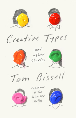 Creative Types: And Other Stories - Tom Bissell