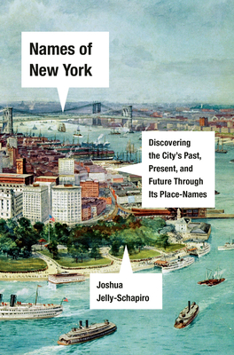 Names of New York: Discovering the City's Past, Present, and Future Through Its Place-Names - Joshua Jelly-schapiro