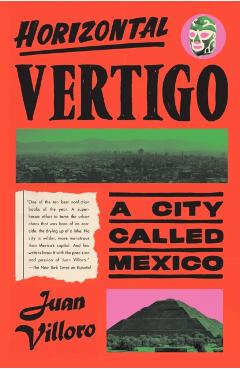 Horizontal Vertigo: A City Called Mexico - Juan Villoro