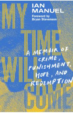 Coperta cărții 'My Time Will Come: A Memoir of Crime, Punishment, Hope, and Redemption - Ian Manuel'