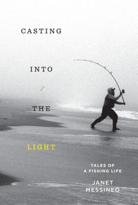 Casting Into the Light: Tales of a Fishing Life - Janet Messineo
