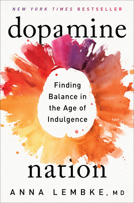 Dopamine Nation: Finding Balance in the Age of Indulgence - Anna Lembke