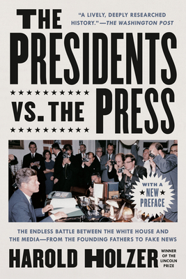 The Presidents vs. the Press: The Endless Battle Between the White House and the Media--From the Founding Fathers to Fake News - Harold Holzer
