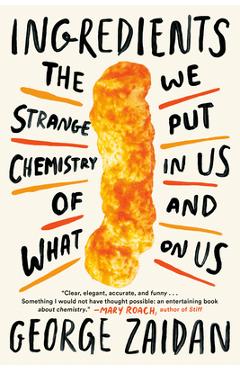 Coperta cărții Ingredients: The Strange Chemistry of What We Put in Us and on Us - George Zaidan