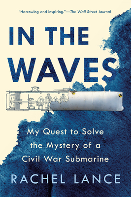 In the Waves: My Quest to Solve the Mystery of a Civil War Submarine - Rachel Lance