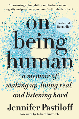 On Being Human: A Memoir of Waking Up, Living Real, and Listening Hard - Jennifer Pastiloff