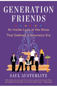 Generation Friends: An Inside Look at the Show That Defined a Television Era - Saul Austerlitz