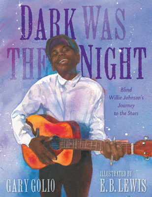 Dark Was the Night: Blind Willie Johnson's Journey to the Stars - Gary Golio