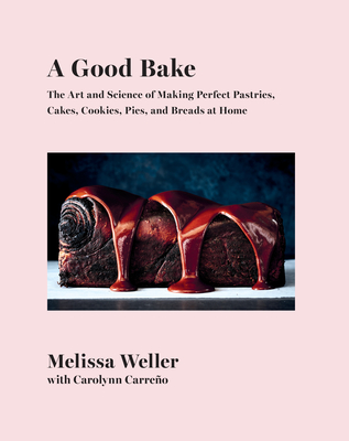 A Good Bake: The Art and Science of Making Perfect Pastries, Cakes, Cookies, Pies, and Breads at Home: A Cookbook - Melissa Weller
