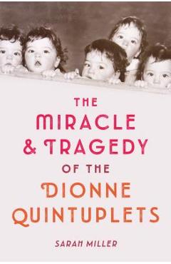 Coperta cărții 'The Miracle & Tragedy of the Dionne Quintuplets - Sarah Miller'