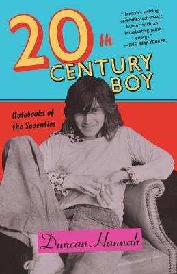 Twentieth-Century Boy: Notebooks of the Seventies - Duncan Hannah