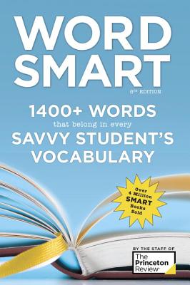 Word Smart, 6th Edition: 1400+ Words That Belong in Every Savvy Student's Vocabulary - The Princeton Review