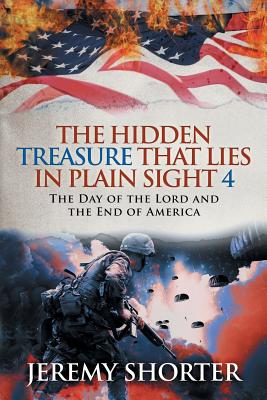 The Hidden Treasure That Lies in Plain Sight 4: The Day of the Lord and the End of America - Jeremy Shorter