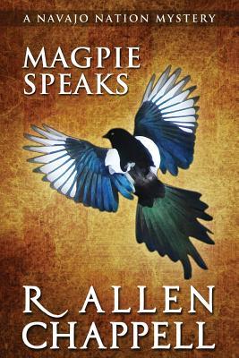 Magpie Speaks: A Navajo Nation Mystery - R. Allen Chappell