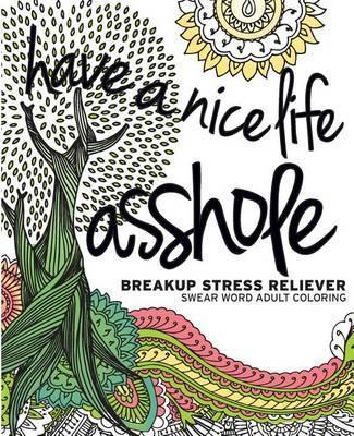 Have a Nice Life Asshole: Breakup Stress Reliever Adult Coloring Book - Creative Collective