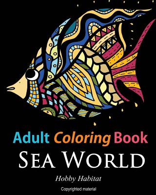 Adult Coloring Books: Sea World: Coloring Books for Adults Featuring 35 Beautiful Marine Life Designs - Hobby Habitat Coloring Books
