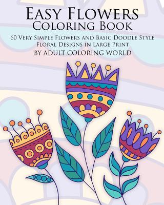 Easy Flowers Coloring Book: 60 Very Simple Flowers and Basic Doodle Style Floral Designs in Large Print - Adult Coloring World