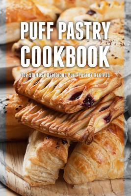 Puff Pastry Cookbook: Top 50 Most Delicious Puff Pastry Recipes - Julie Hatfield