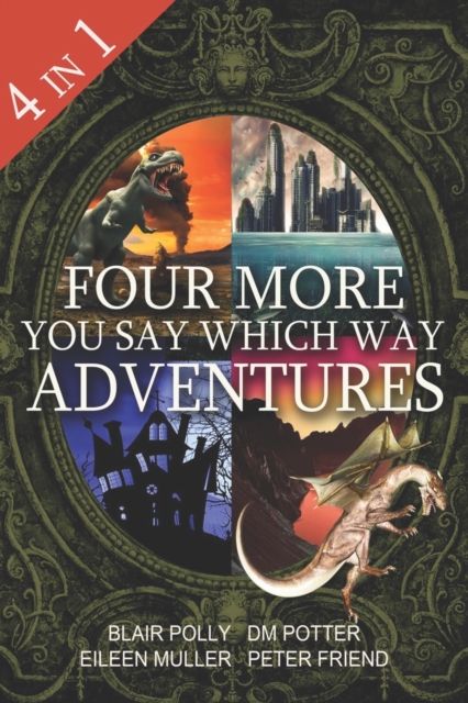 Four More You Say Which Way Adventures: Dinosaur Canyon, Deadline Delivery, Dragons Realm, Creepy House - Blair Polly