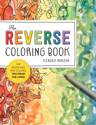 The Reverse Coloring Book(r): The Book Has the Colors, You Draw the Lines! - Kendra Norton