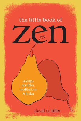 The Little Book of Zen: Sayings, Parables, Meditations & Haiku - David Schiller
