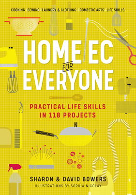 Home EC for Everyone: Practical Life Skills in 118 Projects: Cooking - Sewing - Laundry & Clothing - Domestic Arts - Life Skills - Sharon Bowers
