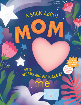 A Book about Mom with Words and Pictures by Me: A Fill-In Book with Stickers! - Workman Publishing