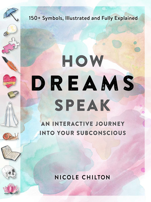 How Dreams Speak: An Interactive Journey Into Your Subconscious (150+ Symbols, Illustrated and Fully Explained) - Nicole Chilton