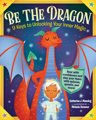 Be the Dragon: 9 Keys to Unlocking Your Inner Magic - Catherine J. Manning