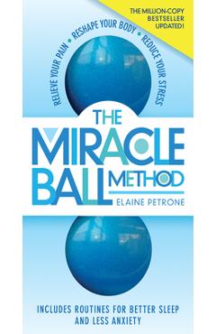 Poza produsului The Miracle Ball Method, Revised Edition: Relieve Your Pain, Reshape Your Body, Reduce Your Stress - Elaine Petrone