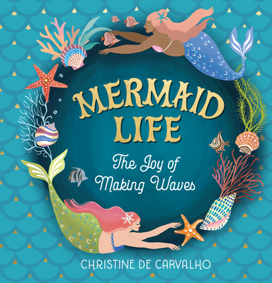 Mermaid Life: The Joy of Making Waves - Christine De Carvalho