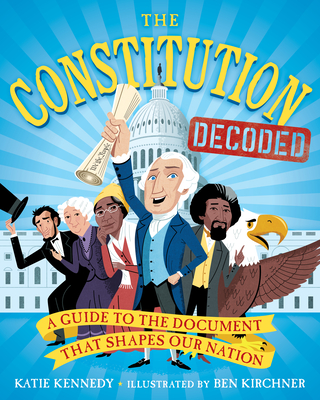 The Constitution Decoded: A Guide to the Document That Shapes Our Nation - Katie Kennedy