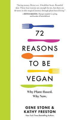 72 Reasons to Be Vegan: Why Plant-Based. Why Now. - Gene Stone
